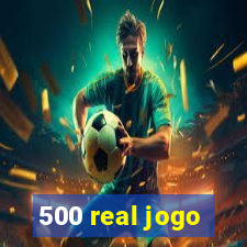 500 real jogo